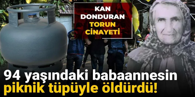 94 yaşındaki babaannesin piknik tüpüyle öldürdü! Kan donduran torun cinayeti