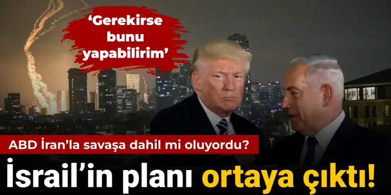 ABD İran’la savaşa dahil mi oluyordu? İsrail’in planı ortaya çıktı!