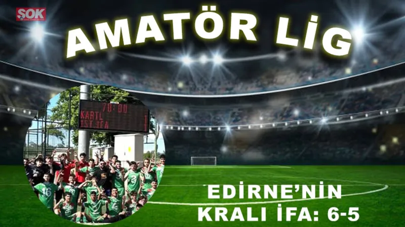 Edirne’nin kralı İFA: 6-5