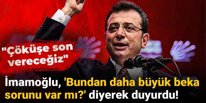İmamoğlu, 'Bundan daha büyük beka sorunu var mı?' diyerek duyurdu! "Çöküşe son vereceğiz"