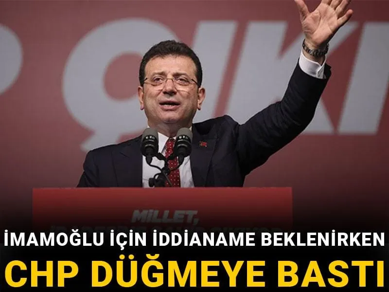 İmamoğlu için iddianame beklenirken CHP düğmeye bastı