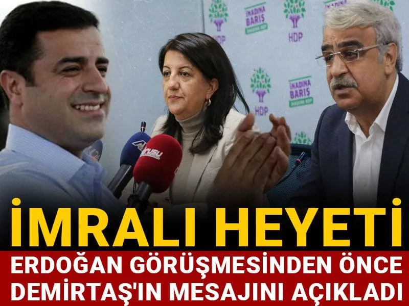 İmralı Heyeti Erdoğan görüşmesinden önce Demirtaş'ın mesajını açıkladı