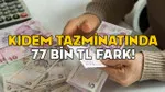 KIDEM TAZMİNATINDA 77 BİN TL FARK! Temmuzu bekleyen kazançlı çıkacak