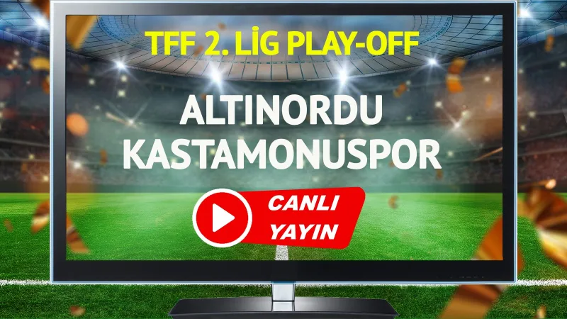 Altınordu Kastamonuspor Maçı CANLI! Play-Off Heyecanı Başlıyor