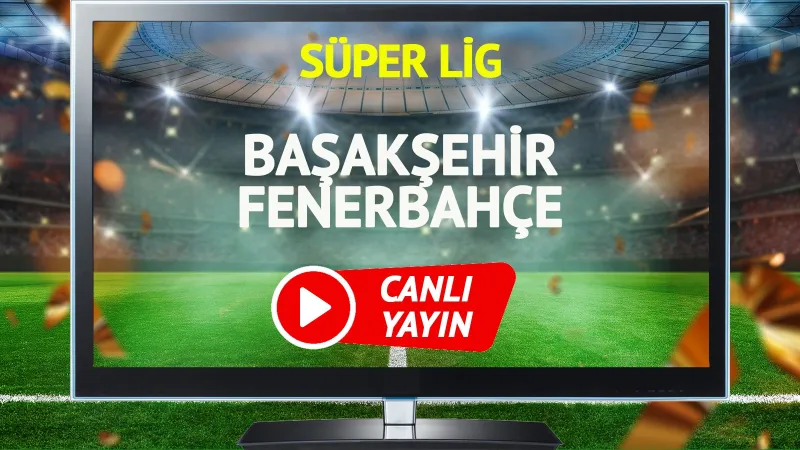 Başakşehir Fenerbahçe CANLI! Maç Kaç Kaç? Şifresiz İzle!