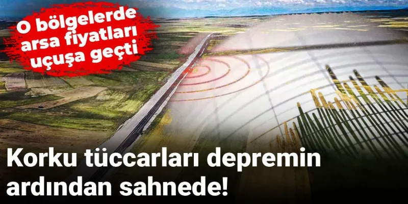 Deprem Korkusu Arsa Fiyatlarını Uçurdu! İşte Yeni Gözde Bölgeler