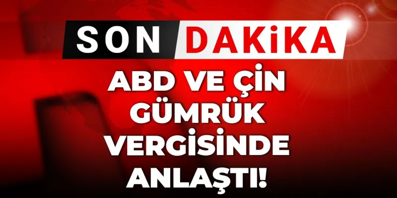 ABD ve Çin'den Şok Karar: Gümrük Vergileri Düştü!