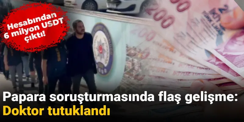 Papara Operasyonu: 6 Milyon Dolar Gönderen Doktor Tutuklandı!