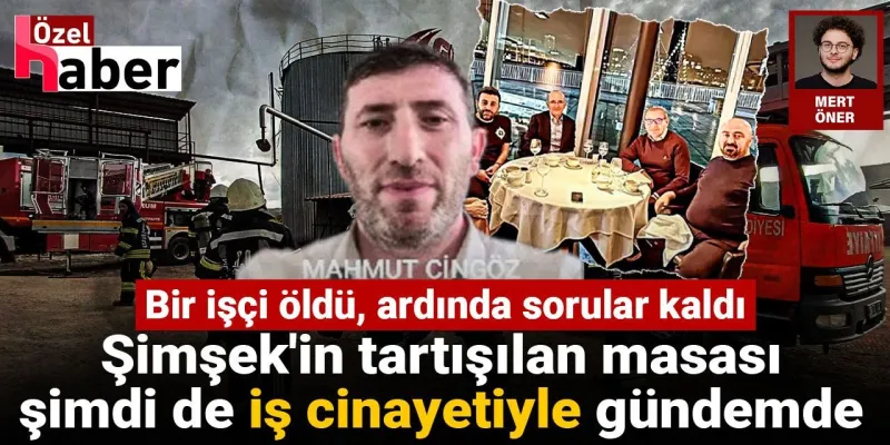 Şimşek'in tartışılan masası şimdi de iş cinayetiyle gündemde: Bir işçi öldü, ardında sorular kaldı