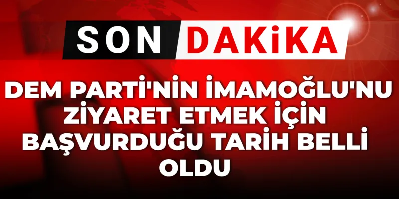 Son Dakika | DEM Parti'nin İmamoğlu'nu ziyaret etmek için başvurduğu tarih belli oldu