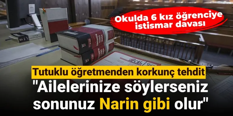 Öğretmenden Şok Tehdit: Ailelerinize Söylerseniz Narin Gibi Olursunuz!
