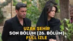 UZAK ŞEHİR SON BÖLÜM (26. BÖLÜM) FULL İZLE || 19 Mayıs Kanal D Uzak Şehir son bölüm izleme ekranı